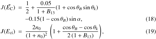 \begin{eqnarray} J(\tilde\EC) &=& \frac12 + \frac{0.05}{1+B_{13}} (1+\cos\theta_B\sin\theta_k) \nonumber\\&& - 0.15(1-\cos\theta_B)\sin\alpha, \\ J(\Eci) & = & \frac{2 n_0}{(1+n_0)^2}\, \left( 1 + \frac{\cos\theta_B-\cos\theta_k}{2\,(1 + B_{13})} \right), \end{eqnarray}