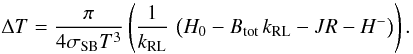 \begin{equation} \label{dt} \Delta T = \frac{\pi}{4\sigma_\mathrm{SB}T^3}\left(\frac{1}{k_\mathrm{RL}}\, \left(H_0 - B_\mathrm{tot}\,k_\mathrm{RL}-JR-H^-\right)\right). \end{equation}