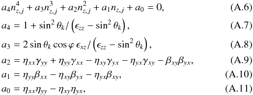 \appendix \setcounter{section}{1} \begin{eqnarray} \label{eq:polynj} &&a_4 n^4_{z,j} + a_3 n^3_{z,j} + a_2 n^2_{z,j} + a_1 n_{z,j} + a_0 = 0,\\ &&a_4 = 1 + \sin^2\theta_k/\left(\epsilon_{zz} - \sin^2\theta_k\right),\\ &&a_3 = 2\sin\theta_k\cos\varphi\,\epsilon_{xz}/\left(\epsilon_{zz} - \sin^2\theta_k\right),\\ &&a_2 = \eta_{xx}\gamma_{yy} + \eta_{yy}\gamma_{xx} - \eta_{xy}\gamma_{yx} - \eta_{yx}\gamma_{xy}-\beta_{xy}\beta_{yx},\\ &&a_1 = \eta_{yy}\beta_{xx} - \eta_{xy}\beta_{yx} - \eta_{yx}\beta_{xy},\\ &&a_0 = \eta_{xx}\eta_{yy} - \eta_{xy}\eta_{yx}, \end{eqnarray}