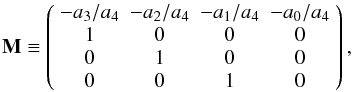 \appendix \setcounter{section}{1} \begin{equation} \mathbf{M} \equiv \left(\begin{array}{cccc} -a_3/a_4 & -a_2/a_4 & -a_1/a_4 & -a_0/a_4\\ 1 & 0 & 0 & 0\\ 0 & 1 & 0 & 0\\ 0 & 0 & 1 & 0 \end{array}\right), \end{equation}