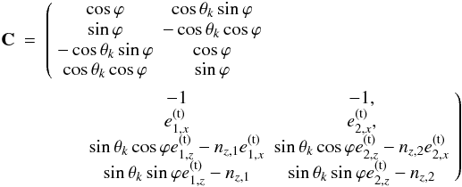 \appendix \setcounter{section}{1} \begin{eqnarray} \mathbf{C} &=& \left( \begin{array}{cccc} \cos\varphi & \cos\theta_k\sin\varphi \\ \sin\varphi & -\cos\theta_k\cos\varphi \\ -\cos\theta_k\sin\varphi & \cos\varphi \\ \cos\theta_k\cos\varphi & \sin\varphi \end{array} \right. \nonumber\\&&\qquad \left. \begin{array}{cccc} -1 & -1,\\ \etr_{1,x} & \etr_{2,x},\\ \sin\theta_k\cos\varphi \etr_{1,z} - n_{z,1} \etr_{1,x} & \sin\theta_k\cos\varphi \etr_{2,z} - n_{z,2} \etr_{2,x}\\ \sin\theta_k\sin\varphi \etr_{1,z} - n_{z,1} & \sin\theta_k\sin\varphi \etr_{2,z} - n_{z,2} \end{array} \right) \nonumber \end{eqnarray}