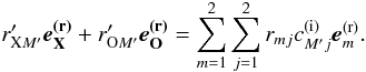 \appendix \setcounter{section}{2} \begin{equation} r'_{\mathrm{X}M'} \bm{e_\mathrm{X}^\mathrm{(r)}} + r'_{\mathrm{O}M'} \bm{e_\mathrm{O}^\mathrm{(r)}} = \sum_{m=1}^{2} \sum_{j=1}^{2} r_{mj} c_{M'j}^\mathrm{(i)} \bm{e}_m^\mathrm{(r)} . \end{equation}