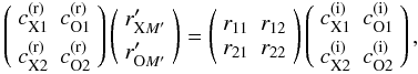 \appendix \setcounter{section}{2} \begin{equation} \left( \begin{array}{cc} c_\mathrm{X1}^\mathrm{(r)} & c_\mathrm{O1}^\mathrm{(r)} \\ \rule{0pt}{3ex} c_\mathrm{X2}^\mathrm{(r)} & c_\mathrm{O2}^\mathrm{(r)} \end{array} \right) \left( \begin{array}{c} r'_{\mathrm{X}M'} \\ \rule{0pt}{2.5ex} r'_{\mathrm{O}M'} \end{array} \right) = \left( \begin{array}{cc} r_{11} & r_{12} \\ r_{21} & r_{22} \end{array} \right) \left( \begin{array}{cc} c_\mathrm{X1}^\mathrm{(i)} & c_\mathrm{O1}^\mathrm{(i)} \\ \rule{0pt}{3ex} c_\mathrm{X2}^\mathrm{(i)} & c_\mathrm{O2}^\mathrm{(i)} \end{array} \right) , \label{rMM} \end{equation}