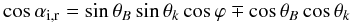 \begin{equation} \cos\alpha_\mathrm{i,r} = \sin\theta_B \sin\theta_k \cos\varphi \mp \cos\theta_B \cos\theta_k \label{alpha} \end{equation}