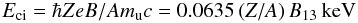 \begin{equation} \Eci = {\hbar ZeB}/{A m_\mathrm{u} c} =0.0635\,({Z}/{A})\, B_{13} \textrm{~keV} \end{equation}