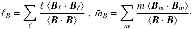 \begin{equation} \bar{\ell}_B = \sum_\ell \dfrac{\ell\ \langle \vec{B}_\ell\cdot\vec{B}_\ell \rangle}{\langle \vec{B}\cdot \vec{B} \rangle} \ ,\ \bar{m}_B = \sum_m \dfrac{m\ \langle \vec{B}_m\cdot\vec{B}_m \rangle}{\langle \vec{B}\cdot \vec{B} \rangle}\cdot \end{equation}