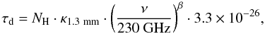 \begin{equation} \tau_{\rm d} = N_{\rm H} \cdot \kappa_{1.3~\rm mm} \cdot \left(\frac{\nu}{230 \ \rm GHz}\right)^{\beta} \cdot 3.3\times10^{-26} , \label{eqdust} \end{equation}