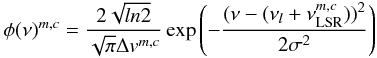 \begin{equation} \phi(\nu)^{m,c}=\frac{2\sqrt{ln2}}{\sqrt{\pi} \Delta v^{m,c}} \exp \left(-\frac{(\nu-(\nu_l+\nu_{\rm LSR}^{m,c}))^2}{2\sigma^2} \right) \end{equation}