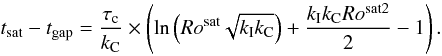 \begin{equation} t_{\rm sat}-t_{\rm gap} = {\tau_{\rm c} \over k_{\rm C}} \times \left(\ln\left(Ro^{\rm sat} \sqrt{k_{\rm I} k_{\rm C}}\right) + {k_{\rm I} k_{\rm C} Ro^{\rm sat 2} \over 2} - 1\right). \end{equation}
