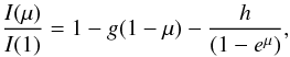 \begin{equation} {I(\mu)\over{I(1)}} = 1 - g(1 - \mu) - {h \over{(1 - e^{\mu})}}, \end{equation}