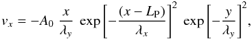 \begin{equation} \label{eq22} v_x = -A_0\ \frac{x}{\lambda_y} \ \exp{\left[-\frac{(x-L_{\mathrm{P}})}{\lambda_x}\right]^2}\ \exp{\left[-\frac{y}{\lambda_y}\right]^2}, \end{equation}