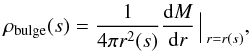 \begin{eqnarray*} \rho_{\rm bulge}(s)=\frac{1}{4\pi r^2(s)}\frac{\dd{M}}{\dd{r}}\Big\arrowvert_{r=r(s)}, \end{eqnarray*}