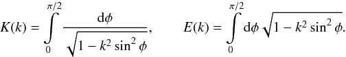\begin{equation*} K(k)=\int\limits_{0}^{\pi/2}\frac{\ud{\phi}}{ \sqrt{1-k^2\sin^2{\phi}}},\qquad E(k)=\int\limits_{0}^{\pi/2}\ud{\phi} \sqrt{1-k^2\sin^2{\phi}}. \end{equation*}