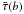 \hbox{$\bar{\tau}(b)$}