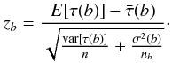 \begin{eqnarray*} z_b=\frac{E[\tau(b)]-\bar{\tau}(b)}{\sqrt{\frac{{\rm var}[\tau(b)]}{n}+ \frac{\sigma^2(b)}{n_b}}}\cdot \end{eqnarray*}