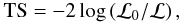 \begin{equation} {\rm TS} = -2\log\left(\mathcal{L}_0/\mathcal{L}\right), \end{equation}