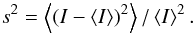 \begin{equation} s^2 = \left\langle (I-\langle I \rangle)^2 \right\rangle/\left\langle I \right\rangle^2. \end{equation}