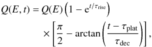 \begin{eqnarray} Q(E,t) = &\, Q(E)\left(1-{\rm e}^{t/\tau_{\rm{rise}}} \right) \nonumber \\ & \,\times \left[ \frac{\pi}{2}- \arctan \left( \frac{t-\tau_{\rm{plat}}}{\tau_{\rm{dec}}} \right) \right], \end{eqnarray}