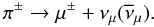\begin{equation} \pi^{\pm} \rightarrow \mu^{\pm} + \nu_{\mu}(\overline{\nu}_{\mu}) \textrm{.} \end{equation}