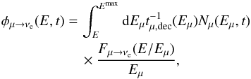 \begin{equation} \begin{aligned} \phi_{\mu \rightarrow \nu_{\rm e}}(E,t) = \,& \int^{E^{\rm{max}}}_{E} {\rm d}E_{\mu} t^{-1}_{\mu,\rm{dec}}(E_{\mu})N_{\mu}(E_{\mu},t) \\ &\times \frac{ F_{\mu \rightarrow \nu_{\rm e}} (E / E_{\mu} )}{E_{\mu}} , \end{aligned} \end{equation}