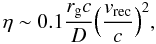 \begin{equation} \eta \sim 0.1 \frac{r_{\rm g}c}{D} \Big( \frac{v_{\rm{rec}}}{c} \Big)^2, \end{equation}