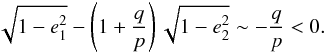 \begin{equation} \sqrt{1-e_1^2} - \left(1+\frac{q}{p}\right)\sqrt{1-e_2^2} \sim -\frac{q}{p} < 0. \end{equation}