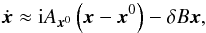 \begin{equation} \dot{\vec{x}} \approx \ImUnit A_{\vec{x}^0} \left(\vec{x} - \vec{x}^0\right) - \delta B \vec{x}, \end{equation}
