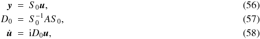 \begin{eqnarray} \vec{y} &=& S_0 \vec{u},\\ D_0 &=& S_0^{-1} A S_0,\\ \label{eq:propmod} \dot{\vec{u}} &=& \ImUnit D_0 \vec{u}, \end{eqnarray}