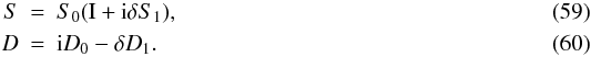\begin{eqnarray} S &=& S_0 ( \Id + \ImUnit \delta S_1),\\ D &=& \ImUnit D_0 - \delta D_1. \end{eqnarray}