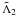 \hbox{$\secul{\Lambda}_2$}