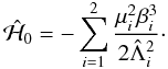 \begin{equation} \label{eq:H0} \scaled{\mathcal{H}}_0 = - \sum_{i=1}^2 \frac{\mu_i^2 \beta_i^3}{2 \scaled{\Lambda}_i^2}\cdot \end{equation}