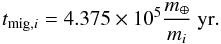 \begin{equation} t_{{\rm mig},i} = 4.375\times 10^5 \frac{m_\earth}{m_i}~\mathrm{yr}. \end{equation}