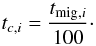 \begin{equation} t_{c,i} = \frac{t_{{\rm mig},i}}{100}\cdot \end{equation}