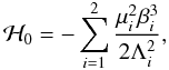 \appendix \setcounter{section}{1} \begin{equation} \mathcal{H}_0 = - \sum_{i=1}^2 \frac{\mu_i^2 \beta_i^3}{2 \Lambda_i^2}, \end{equation}