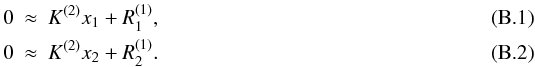 \appendix \setcounter{section}{2} \begin{eqnarray} 0 &\approx& K^{(2)} x_1 + R_1^{(1)},\\ 0 &\approx& K^{(2)} x_2 + R_2^{(1)}. \end{eqnarray}