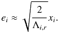 \appendix \setcounter{section}{2} \begin{equation} e_i \approx \sqrt{\Frac{2}{\Lambda_{i,r}}} x_i. \end{equation}