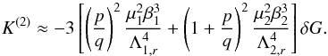 \appendix \setcounter{section}{2} \begin{equation} K^{(2)} \approx -3 \left[ \left(\frac{p}{q}\right)^2 \frac{\mu_1^2 \beta_1^3}{\Lambda_{1,r}^4} + \left(1+\frac{p}{q}\right)^2 \frac{\mu_2^2 \beta_2^3}{\Lambda_{2,r}^4} \right] \delta G. \end{equation}