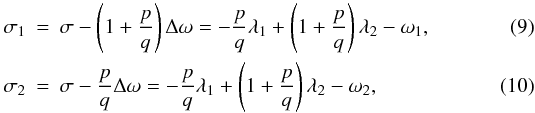 \begin{eqnarray} \sigma_1 &=& \sigma - \left(1+\frac{p}{q}\right) \Delta \omega = -\frac{p}{q} \lambda_1 + \left(1 + \frac{p}{q}\right) \lambda_2 - \omega_1,\\ \sigma_2 &=& \sigma - \frac{p}{q} \Delta \omega = -\frac{p}{q} \lambda_1 + \left(1 + \frac{p}{q}\right) \lambda_2 - \omega_2, \end{eqnarray}