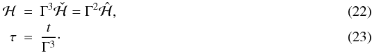 \begin{eqnarray} \mathcal{H} &=& \Gamma^3 \tempscaled{\mathcal{H}} = \Gamma^2 \scaled{\mathcal{H}},\\ \tau &=& \frac{t}{\Gamma^3}\cdot \end{eqnarray}