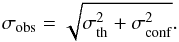\begin{equation} \sigma_{\rm obs} = \sqrt{\sigma_{\rm th}^2 + \sigma_{\rm conf}^2}. \end{equation}