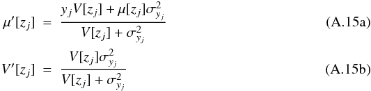 \appendix \setcounter{section}{1} % subequation 4055 0 \begin{eqnarray} \mu^{\prime}[z_j] &=& \frac{ y_jV[z_j] + \mu[z_j]\sigma_{y_j}^2 }{ V[z_j] + \sigma_{y_j}^2 } \\ V^{\prime}[z_j] &=& \frac{ V[z_j]\sigma_{y_j}^2 }{ V[z_j] + \sigma_{y_j}^2 } \end{eqnarray}