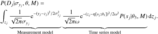\appendix \setcounter{section}{2} \begin{eqnarray} &&P(D_j | \sigma_{y_j}, \theta, M) =\nonumber\\ && \int_{z_j} \underbrace{ \frac{1}{\sqrt{2\pi}\sigma_{y_j}} {\rm e}^{-(y_j - z_j)^2/2\sigma_{y_j}^2} }_\text{Measurement model} \underbrace{ \vphantom{\frac{1}{\sqrt{2\pi}\sigma_{y_j}}} \frac{1}{\sqrt{2\pi}\omega} {\rm e}^{-(z_j - \eta[s_j ; \theta_1])^2/2\omega^2} P(s_j | \theta_3, M) }_\text{Time series model} {\rm d}z_j. \end{eqnarray}