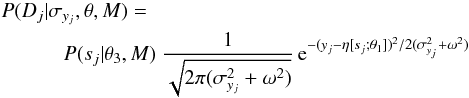 \appendix \setcounter{section}{2} \begin{eqnarray} &&P(D_j | \sigma_{y_j}, \theta, M) =\nonumber\\ &&\qquad \quad P(s_j | \theta_3, M) \ \frac{1}{\sqrt{2\pi (\sigma_{y_j}^2 + \omega^2)}} \, {\rm e}^{-(y_j - \eta[s_j ; \theta_1])^2/2(\sigma_{y_j}^2 + \omega^2)} \label{eqn:eventlike4} \end{eqnarray}