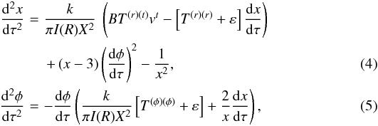 \begin{eqnarray} \frac{{\rm d}^2 x}{{\rm d} \tau^2} \!&=&\! \frac{k}{ \pi I(R) X^2}\ \left(BT^{(r)(t)}v^t - \left[ T^{(r)(r)}+ \varepsilon \right]\frac{{\rm d} x}{{\rm d} \tau} \right) \nonumber \\ &&+ \left(x-3\right)\left( \frac{{\rm d}\phi}{{\rm d} \tau} \right)^2 - \frac{1}{x^2}, \label{system-1}\\ \frac{{\rm d}^2 \phi}{{\rm d} \tau^2} \!&=&\! - \frac{{\rm d} \phi}{{\rm d} \tau} \left(\frac{k}{\pi I(R) X^2} \left[T^{(\phi)(\phi)} + \varepsilon \right] + \frac{2}{x} \frac{{\rm d}x}{{\rm d}\tau}\right), \label{system-2} \end{eqnarray}