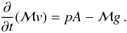 \begin{equation} \label{eq:tse} \frac{\partial}{\partial t} ({\cal M} v) = p A - {\cal M} g\, . \end{equation}