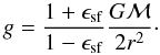 \begin{equation} g=\frac{1+\epsilon_\mathrm{sf}}{1-\epsilon_\mathrm{sf}} \frac{G {\cal M}}{2r^2}\cdot \end{equation}