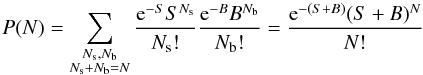 \begin{equation} P(N)= \sum_{\substack{N_{\rm s}, N_{\rm b} \\ N_{\rm s}+N_{\rm b}=N}}{\frac{{\rm e}^{-S} S^{N_{\rm s}}}{N_{\rm s}!} \frac{{\rm e}^{-B} B^{N_{\rm b}}}{N_{\rm b}!}} = \frac{{\rm e}^{-(S+B)} (S+B)^{N}}{N!} \label{e:totalpoisson} \end{equation}