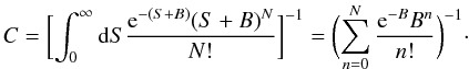 \begin{equation} C = \biggl[\int_0^{\infty}{{\rm d}S \frac{{\rm e}^{-(S+B)} (S+B)^{N}}{N!}}\biggr]^{-1} = \biggl(\sum_{n=0}^N {\frac{{\rm e}^{-B}B^n}{n!}}\biggr)^{-1}\cdot \label{e:helenenorma} \end{equation}