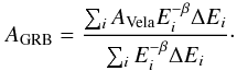 \begin{equation} A_{\rm GRB} = \frac{\sum_i {A_{\rm Vela}E_i^{-\beta}{\Delta E}_i}}{\sum_i E_i^{-\beta} {\Delta E}_i}\cdot \label{e:GRBeffAre} \end{equation}
