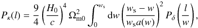 \begin{equation} P_\kappa(l) = \frac{9}{4}\left(\frac{H_0}{c}\right)^4\Omega_\mathrm{m0}^2 \int_0^{w_\mathrm{s}}\d w\left(\frac{w_\mathrm{s}-w}{w_\mathrm{s}a(w)}\right)^2 P_\delta\left(\frac{l}{w}\right), \label{eq:10} \end{equation}